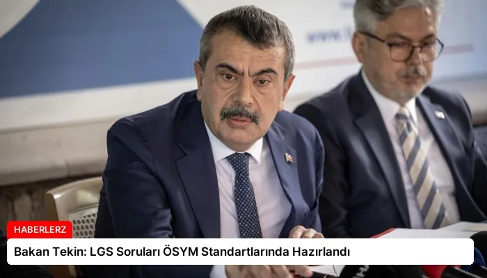 Bakan Tekin: LGS Soruları ÖSYM Standartlarında Hazırlandı