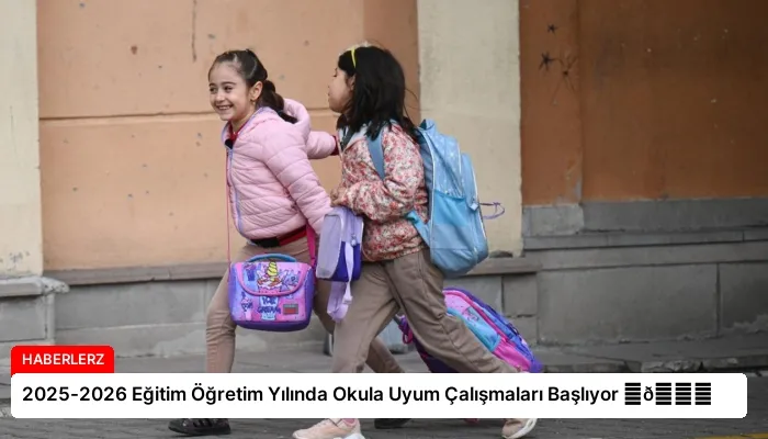 2025-2026 Eğitim Öğretim Yılında Okula Uyum Çalışmaları Başlıyor ⏬👇