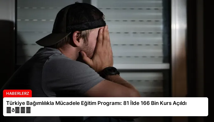 Türkiye Bağımlılıkla Mücadele Eğitim Programı: 81 İlde 166 Bin Kurs Açıldı ⏬👇