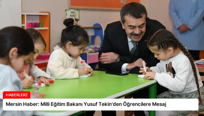 Mersin Haber: Milli Eğitim Bakanı Yusuf Tekin’den Öğrencilere Mesaj