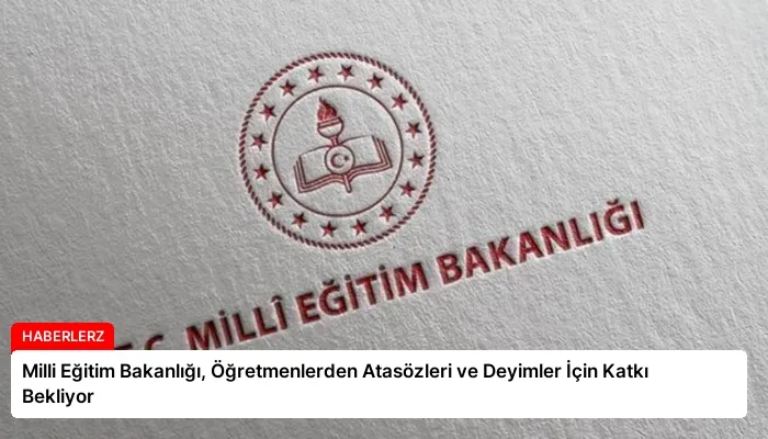 Milli Eğitim Bakanlığı, Öğretmenlerden Atasözleri ve Deyimler İçin Katkı Bekliyor