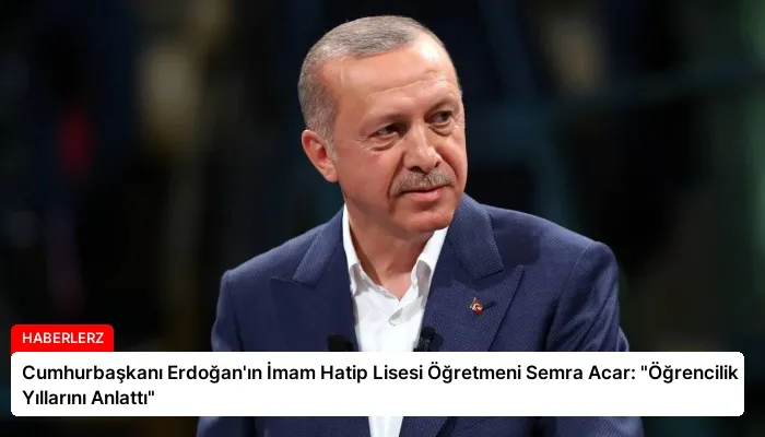 Cumhurbaşkanı Erdoğan’ın İmam Hatip Lisesi Öğretmeni Semra Acar: “Öğrencilik Yıllarını Anlattı”