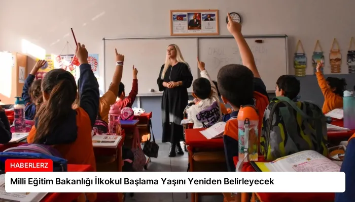 Milli Eğitim Bakanlığı İlkokul Başlama Yaşını Yeniden Belirleyecek