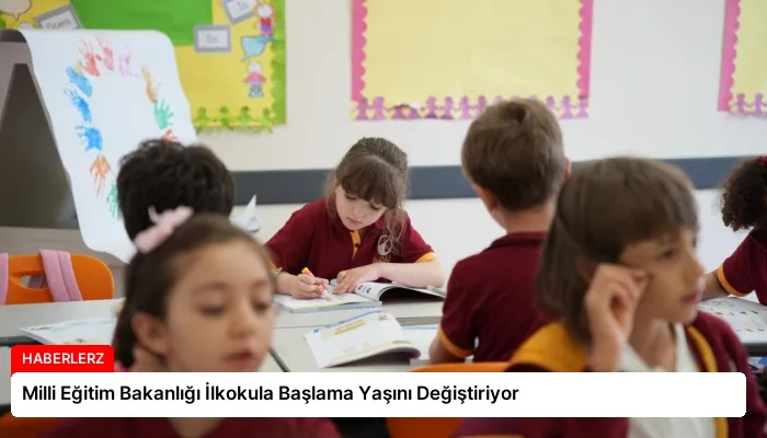 Milli Eğitim Bakanlığı İlkokula Başlama Yaşını Değiştiriyor