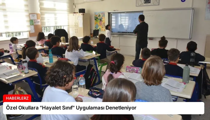 Özel Okullara “Hayalet Sınıf” Uygulaması Denetleniyor