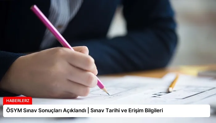 ÖSYM Sınav Sonuçları Açıklandı | Sınav Tarihi ve Erişim Bilgileri