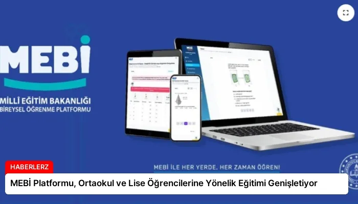 MEBİ Platformu, Ortaokul ve Lise Öğrencilerine Yönelik Eğitimi Genişletiyor