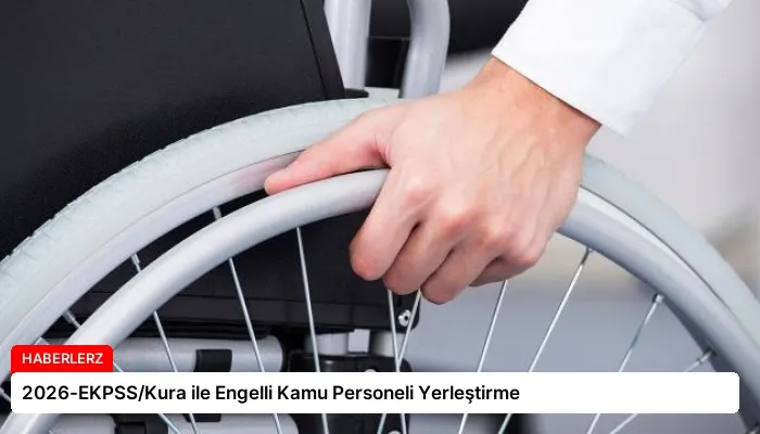 2026-EKPSS/Kura ile Engelli Kamu Personeli Yerleştirme