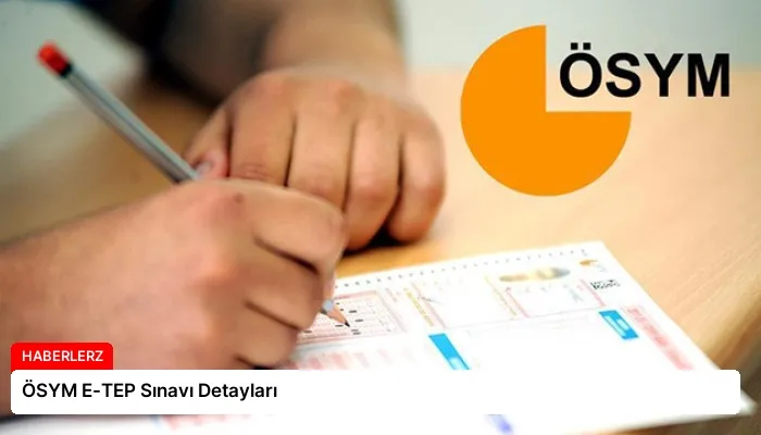 ÖSYM E-TEP Sınavı Detayları