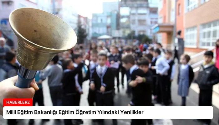 Milli Eğitim Bakanlığı Eğitim Öğretim Yılındaki Yenilikler