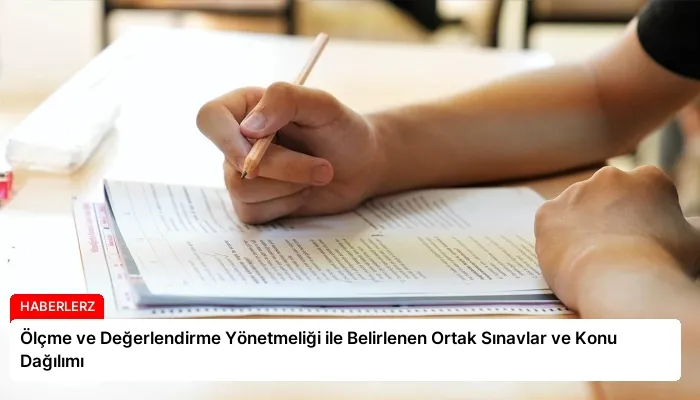 Ölçme ve Değerlendirme Yönetmeliği ile Belirlenen Ortak Sınavlar ve Konu Dağılımı