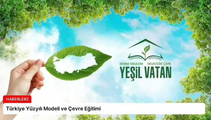 Türkiye Yüzyılı Modeli ve Çevre Eğitimi