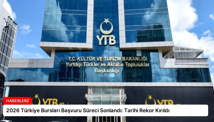 2026 Türkiye Bursları Başvuru Süreci Sonlandı: Tarihi Rekor Kırıldı