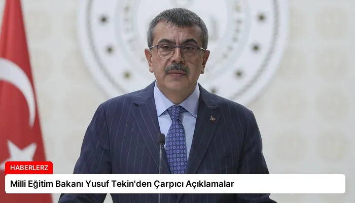 Milli Eğitim Bakanı Yusuf Tekin’den Çarpıcı Açıklamalar