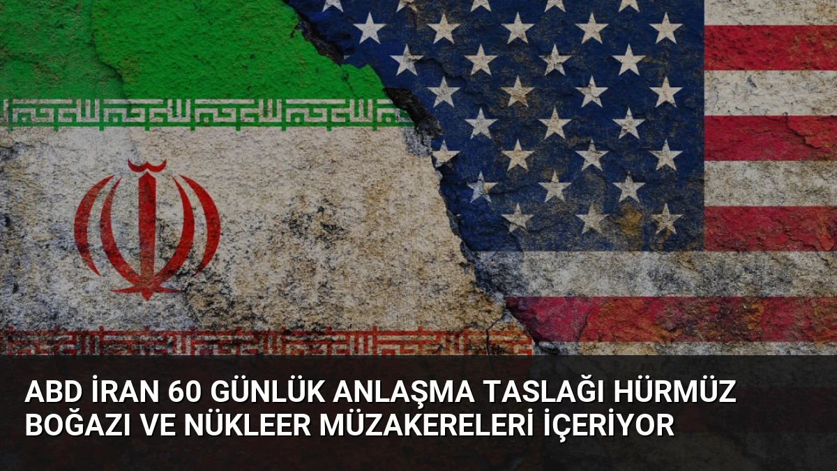ABD İran 60 Günlük Anlaşma Taslağı Hürmüz Boğazı ve Nükleer Müzakereleri İçeriyor
