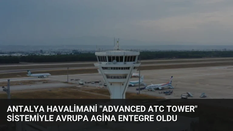Antalya Havalimani “Advanced ATC Tower” Sistemiyle Avrupa Agina Entegre Oldu