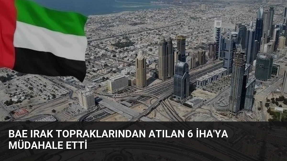 BAE Irak Topraklarından Atılan 6 İHA’ya Müdahale Etti