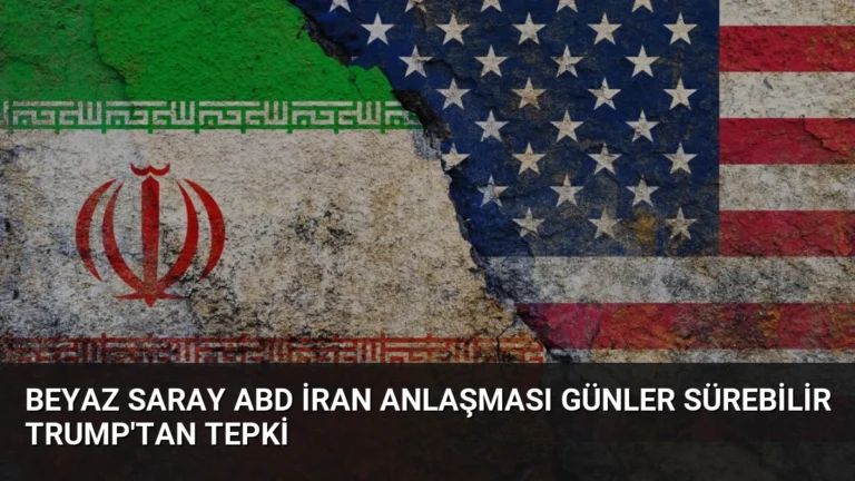 Beyaz Saray ABD İran Anlaşması Günler Sürebilir Trump’tan Tepki