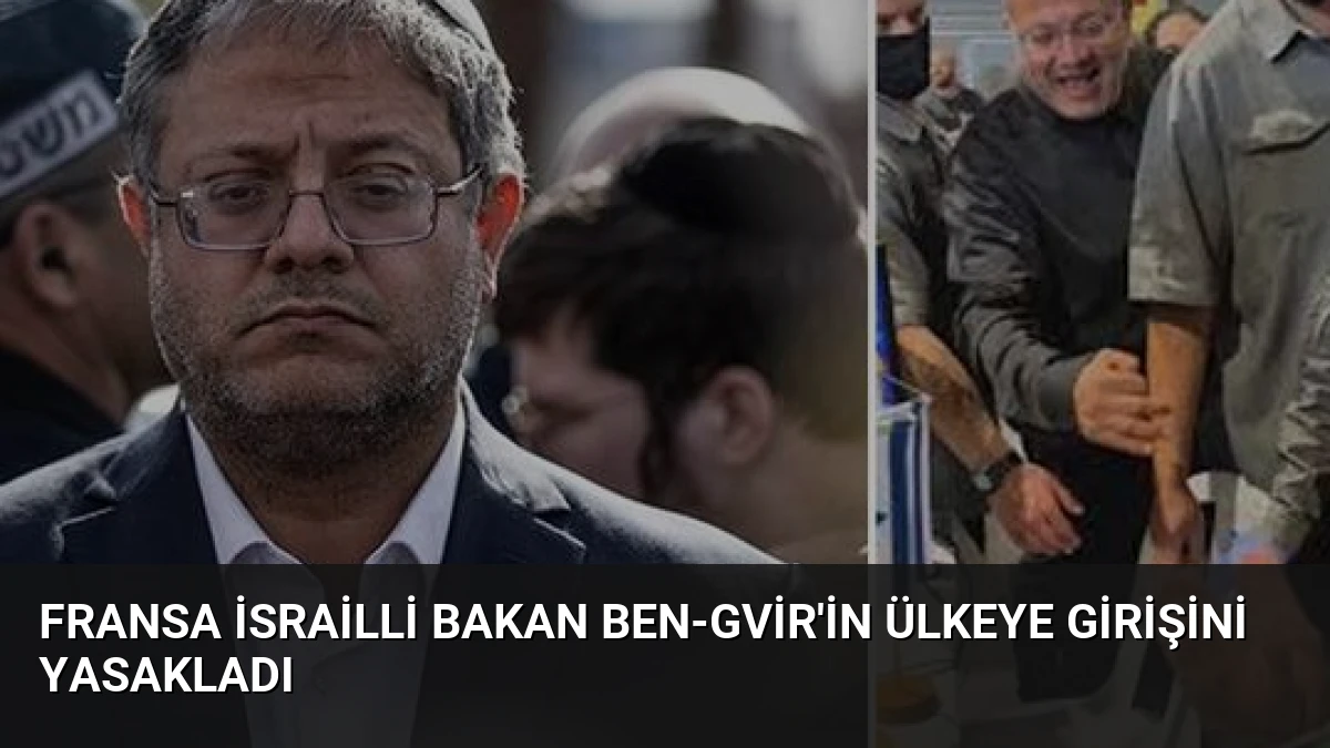 Fransa İsrailli Bakan Ben-Gvir’in Ülkeye Girişini Yasakladı