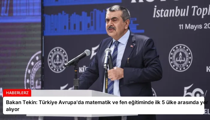 Bakan Tekin: Türkiye Avrupa’da matematik ve fen eğitiminde ilk 5 ülke arasında yer alıyor