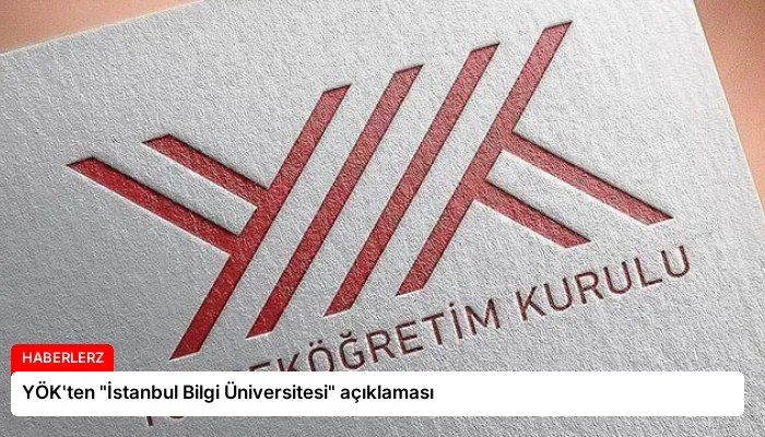 YÖK’ten “İstanbul Bilgi Üniversitesi” açıklaması