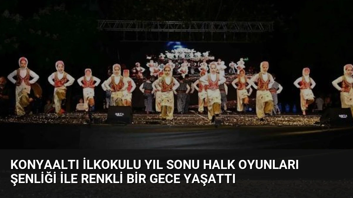 Konyaaltı İlkokulu Yıl Sonu Halk Oyunları Şenliği ile Renkli Bir Gece Yaşattı