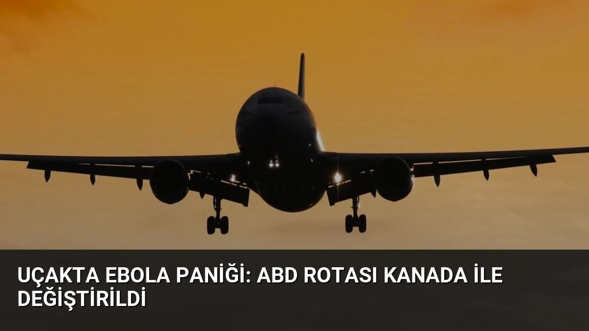 Uçakta Ebola paniği: ABD rotası Kanada ile değiştirildi