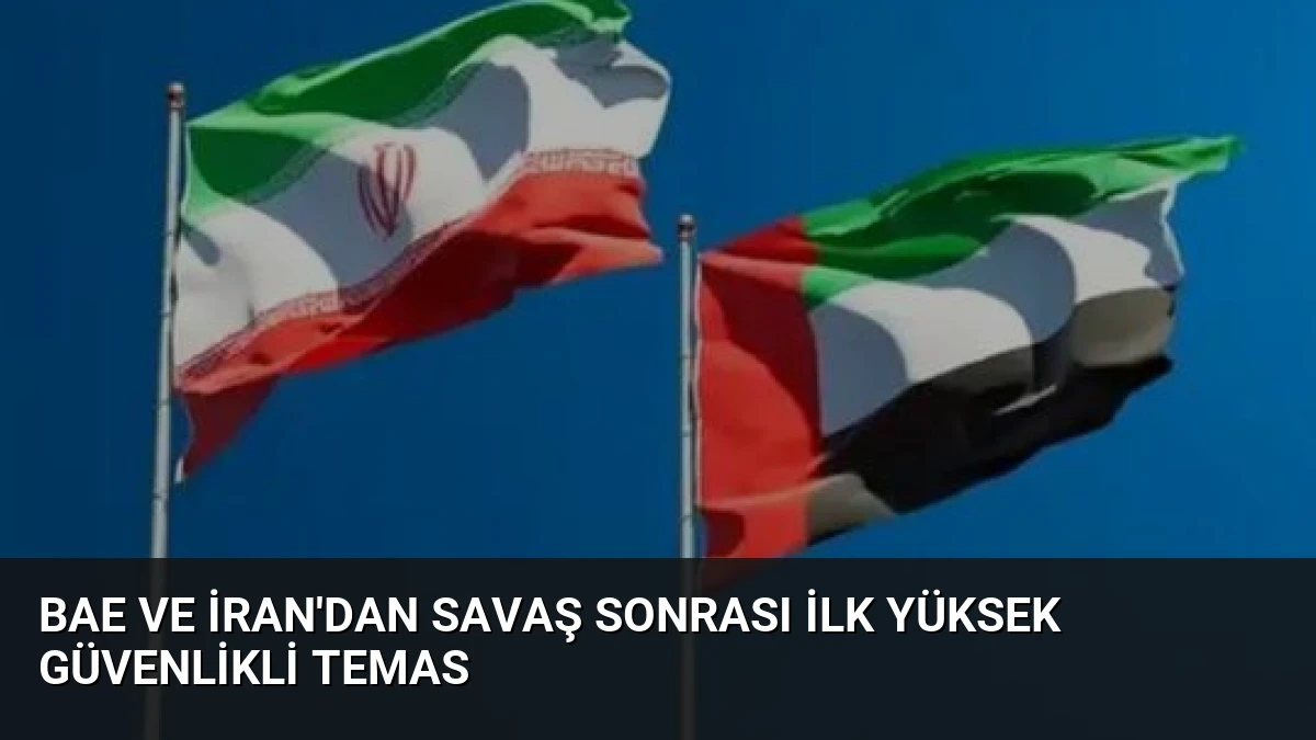 BAE ve İran’dan Savaş Sonrası İlk Yüksek Güvenlikli Temas