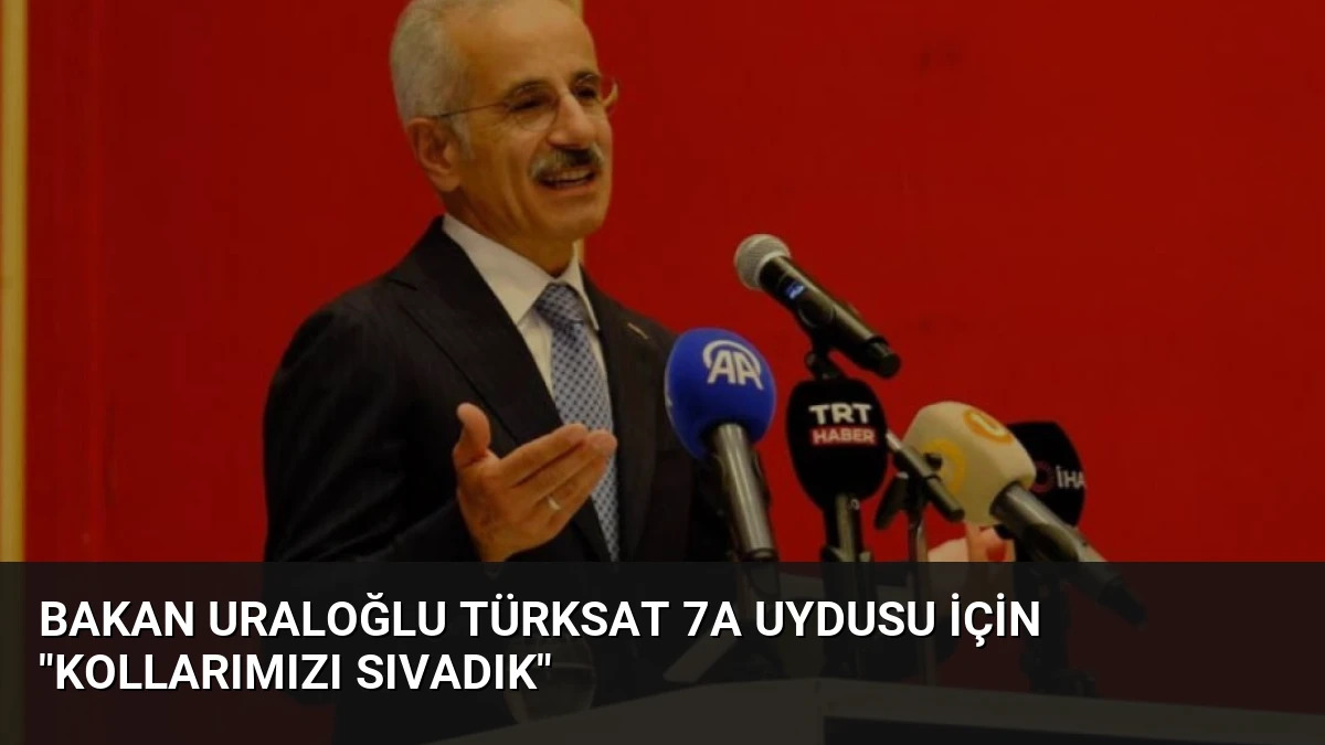 Bakan Uraloğlu TÜRKSAT 7A Uydusu İçin “Kollarımızı Sıvadık”
