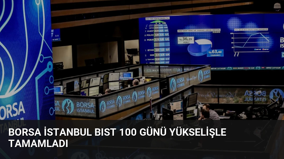 Borsa İstanbul BIST 100 Günü Yükselişle Tamamladı