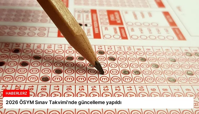 2026 ÖSYM Sınav Takvimi’nde güncelleme yapıldı