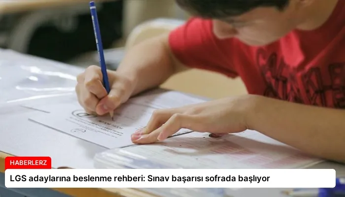 LGS adaylarına beslenme rehberi: Sınav başarısı sofrada başlıyor