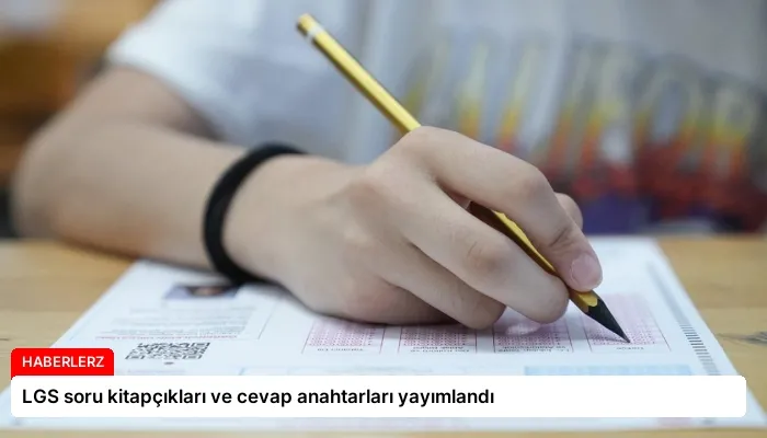 LGS soru kitapçıkları ve cevap anahtarları yayımlandı