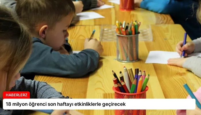 18 milyon öğrenci son haftayı etkinliklerle geçirecek