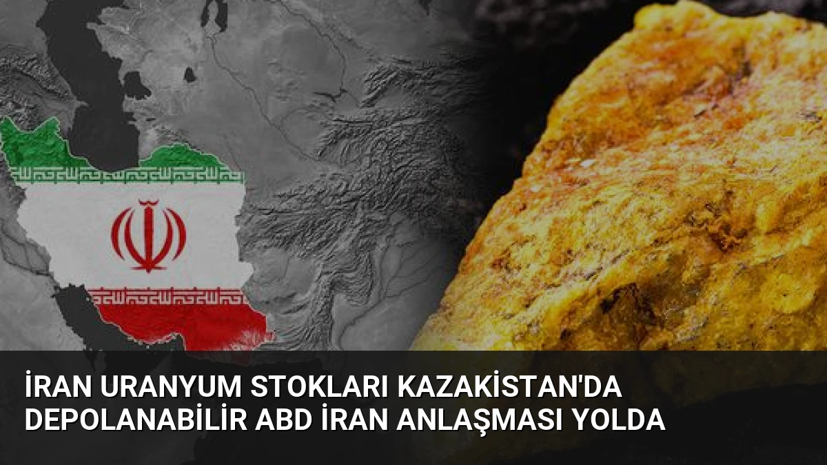 İran Uranyum Stokları Kazakistan’da Depolanabilir ABD İran Anlaşması Yolda