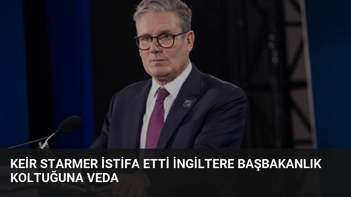 Keir Starmer İstifa Etti İngiltere Başbakanlık Koltuğuna Veda