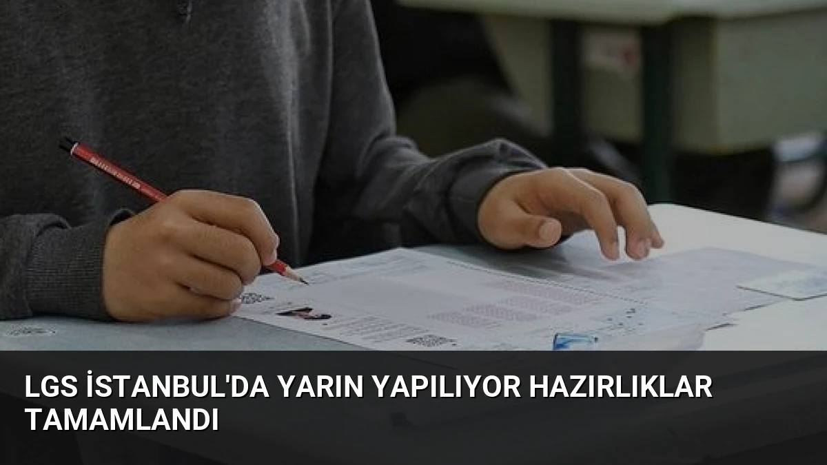LGS İstanbul’da Yarın Yapılıyor Hazırlıklar Tamamlandı