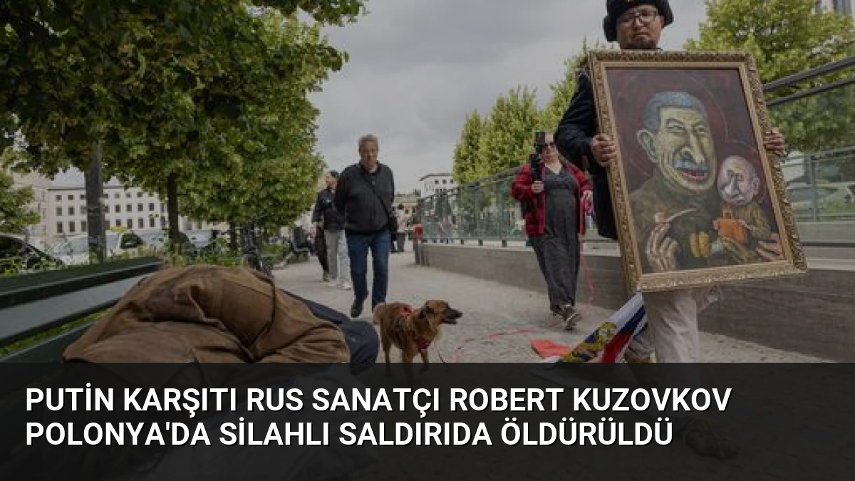 Putin Karşıtı Rus Sanatçı Robert Kuzovkov Polonya’da Silahlı Saldırıda Öldürüldü