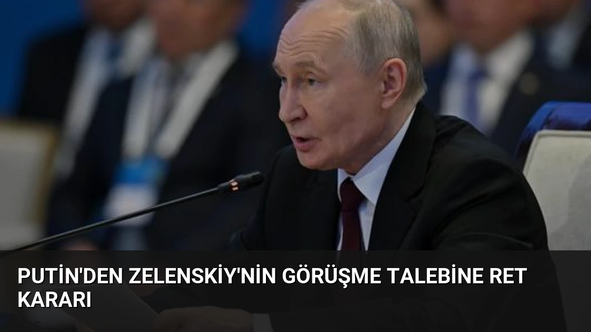 Putin’den Zelenskiy’nin Görüşme Talebine Ret Kararı