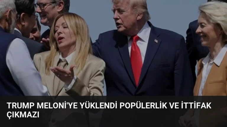Trump Meloni’ye Yüklendi Popülerlik ve İttifak Çıkmazı