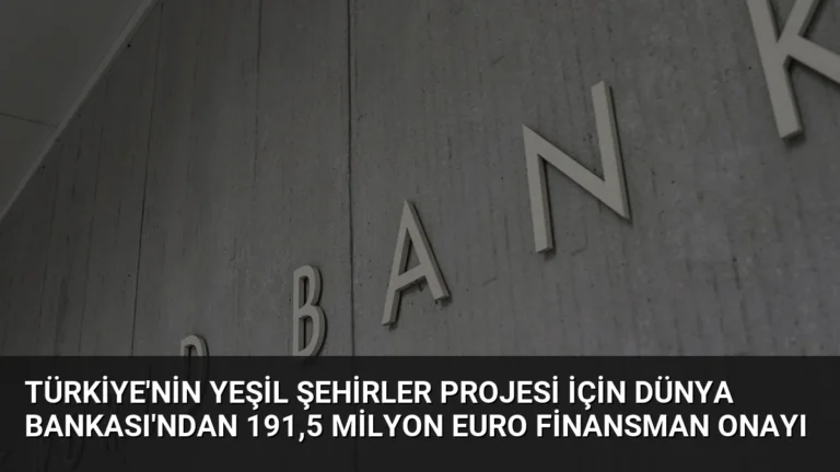 Türkiye’nin Yeşil Şehirler Projesi İçin Dünya Bankası’ndan 191,5 Milyon Euro Finansman Onayı