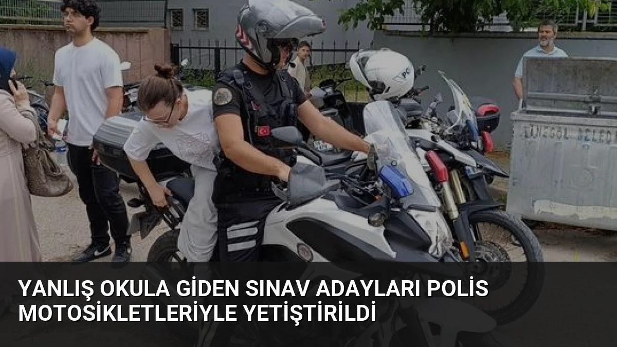 Yanlış Okula Giden Sınav Adayları Polis Motosikletleriyle Yetiştirildi