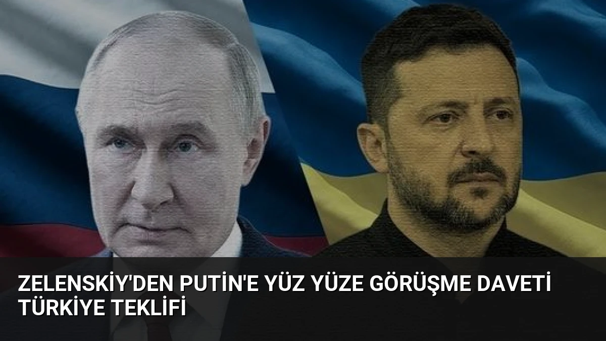 Zelenskiy’den Putin’e Yüz Yüze Görüşme Daveti Türkiye Teklifi