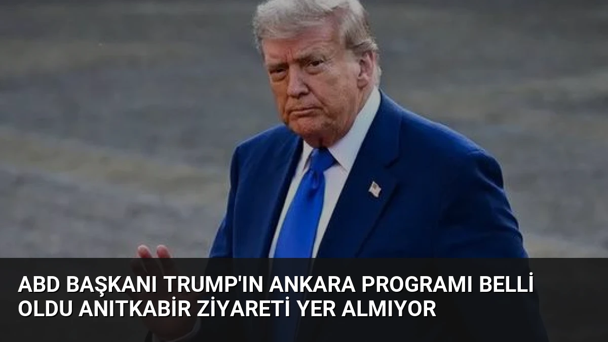 ABD Başkanı Trump’ın Ankara Programı Belli Oldu Anıtkabir Ziyareti Yer Almıyor