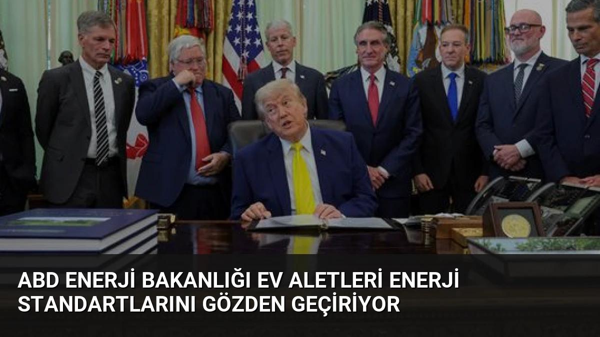 ABD Enerji Bakanlığı Ev Aletleri Enerji Standartlarını Gözden Geçiriyor