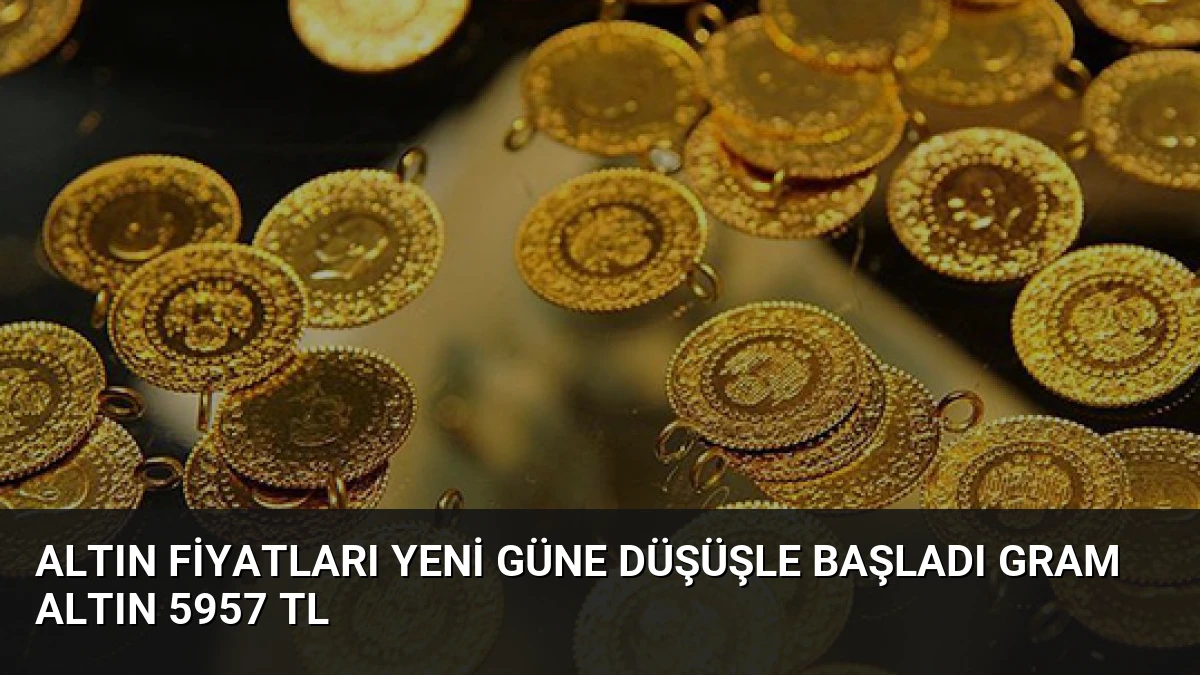 Altın Fiyatları Yeni Güne Düşüşle Başladı Gram Altın 5957 TL
