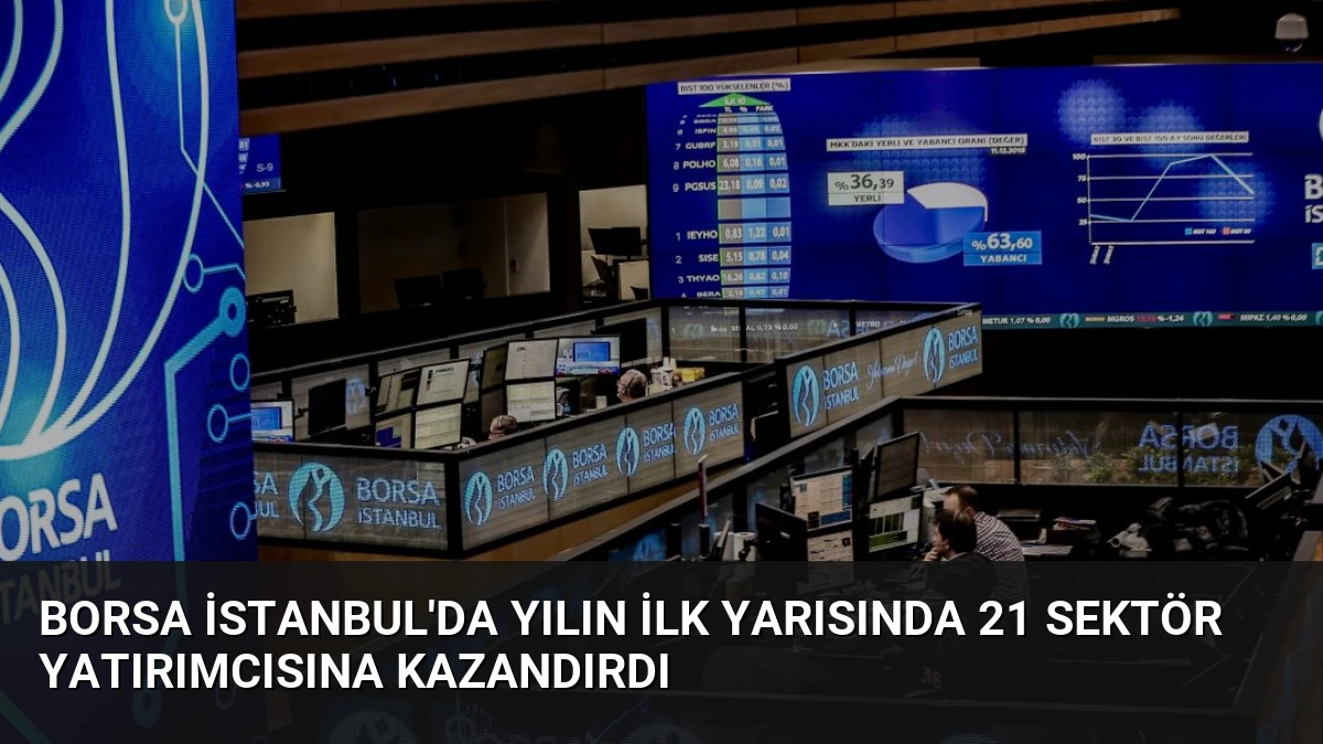 Borsa İstanbul’da Yılın İlk Yarısında 21 Sektör Yatırımcısına Kazandırdı