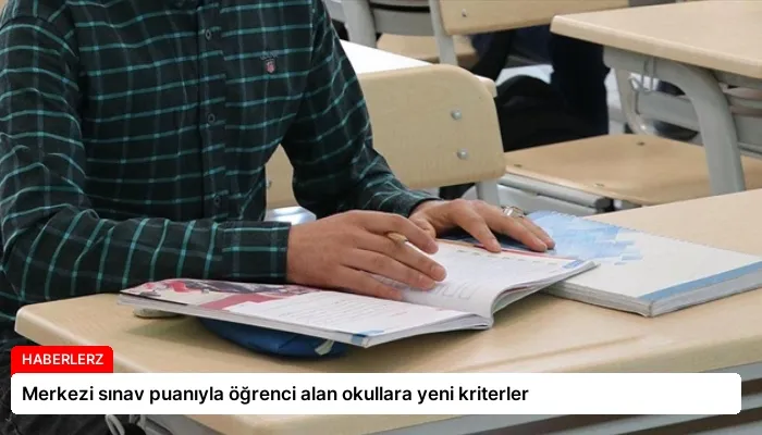 Merkezi sınav puanıyla öğrenci alan okullara yeni kriterler