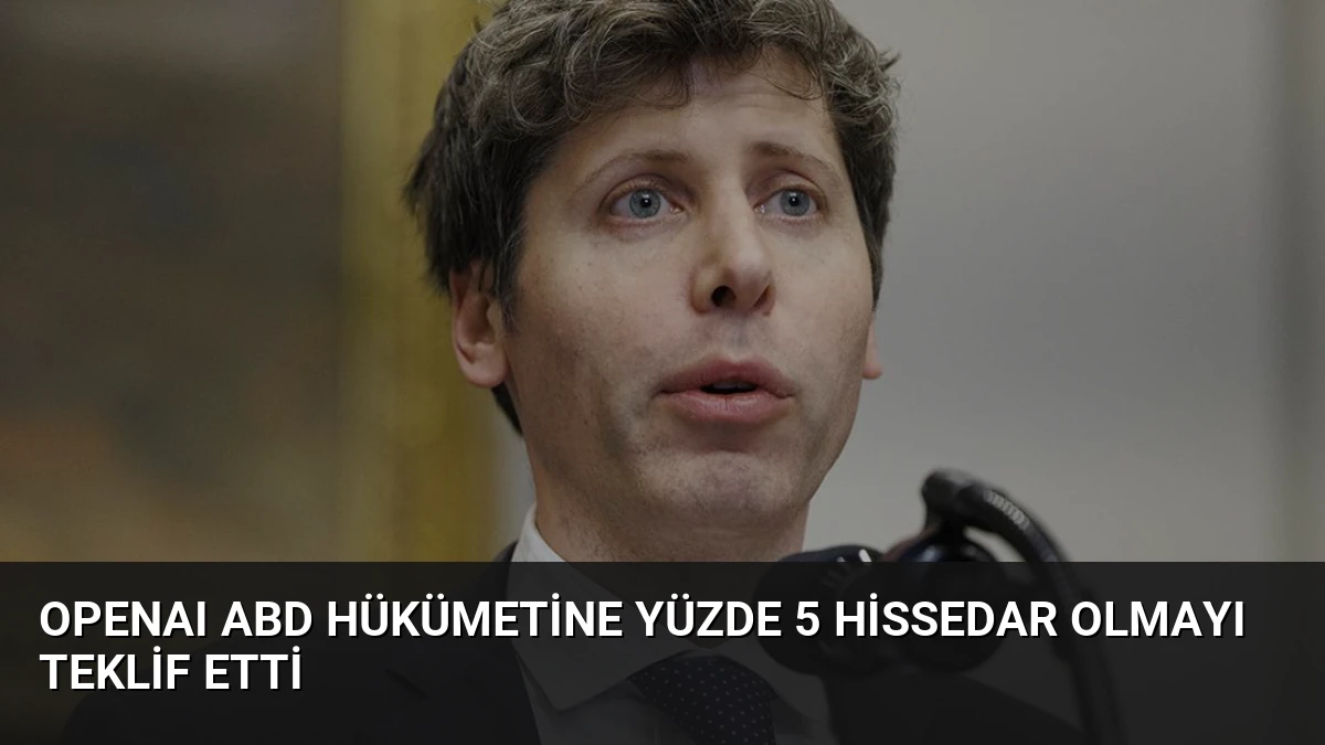 OpenAI ABD Hükümetine Yüzde 5 Hissedar Olmayı Teklif Etti