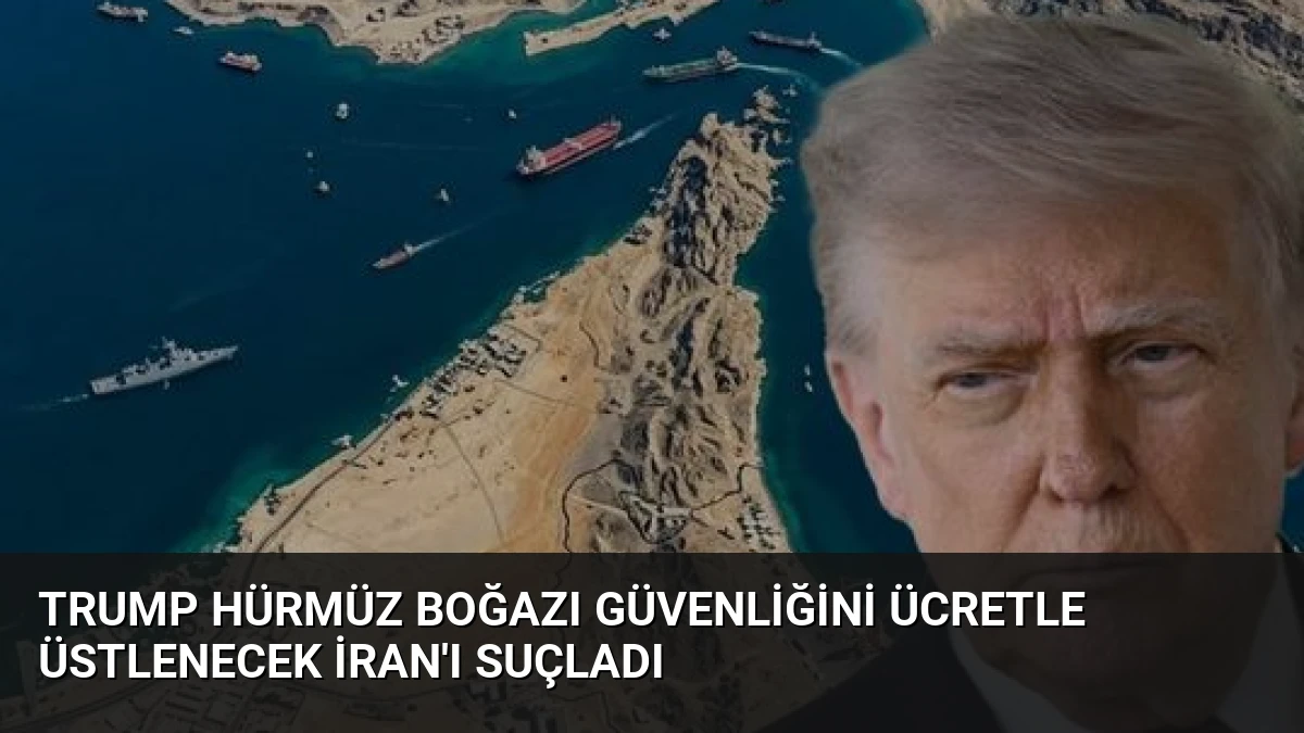 Trump Hürmüz Boğazı Güvenliğini Ücretle Üstlenecek İran’ı Suçladı